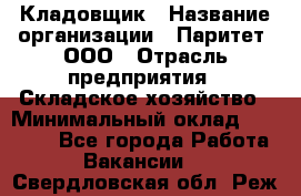 Кладовщик › Название организации ­ Паритет, ООО › Отрасль предприятия ­ Складское хозяйство › Минимальный оклад ­ 25 000 - Все города Работа » Вакансии   . Свердловская обл.,Реж г.